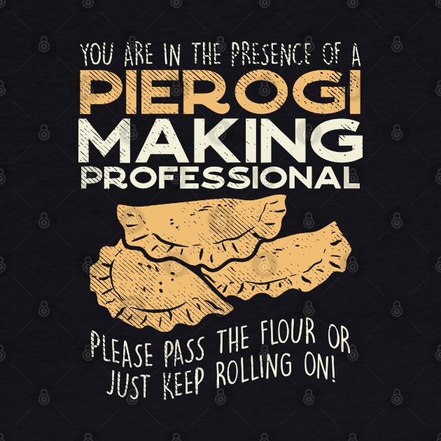 You Are In The Presence Of Pierogi Making Professional - Please Pass The Flour Or Just Keep Rolling On by maxdax